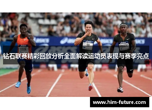 钻石联赛精彩回放分析全面解读运动员表现与赛季亮点